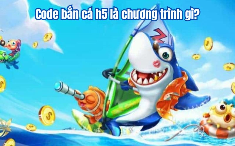 Code bắn cá h5 là chương trình gì?