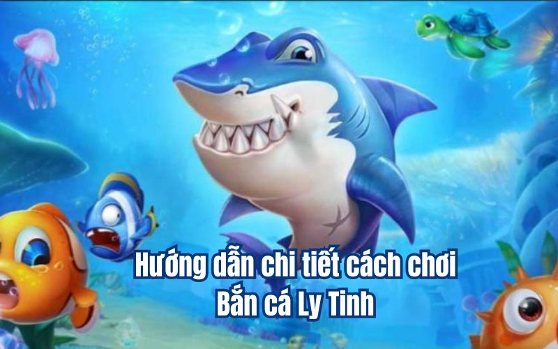 Hướng dẫn chi tiết cách chơi Bắn cá Ly Tinh